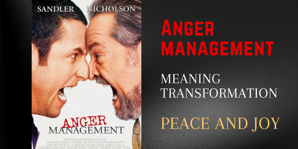 From Anger Management to Meaning Transformation to Peace and Joy